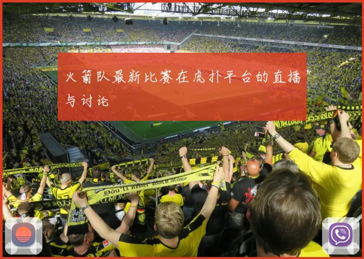 火箭队最新比赛在虎扑平台的直播与讨论