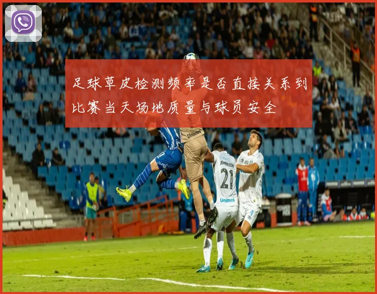 足球草皮检测频率是否直接关系到比赛当天场地质量与球员安全