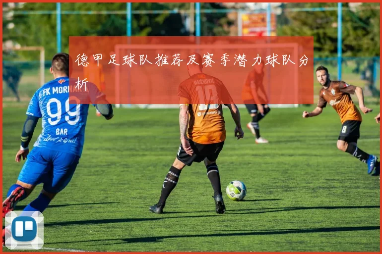 德甲足球队推荐及赛季潜力球队分析
